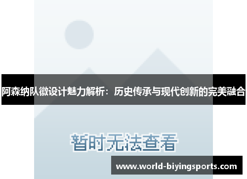 阿森纳队徽设计魅力解析:历史传承与现代创新的完美融合 阿森纳队徽设计魅力解析:历史传承与现代创新的完美融合