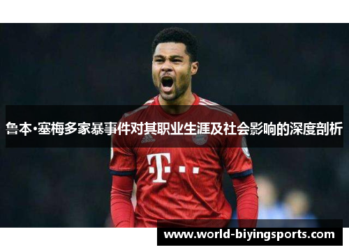 鲁本·塞梅多家暴事件对其职业生涯及社会影响的深度剖析